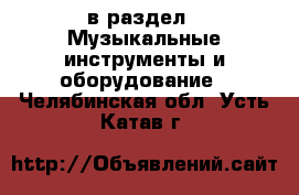  в раздел : Музыкальные инструменты и оборудование . Челябинская обл.,Усть-Катав г.